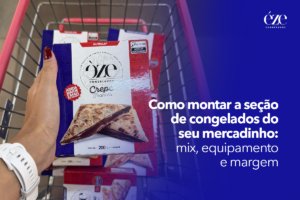 Como montar a seção de congelados do seu mercadinho: mix, equipamento e margem